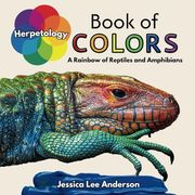 Herpetology Book of Colors: A Rainbow of Reptiles and Amphibians (Nature's Kaleidoscope of Colors) (en Inglés)