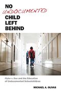 No Undocumented Child Left Behind : Plyler V. Doe and the Education of Undocumented Schoolchildren (en Inglés)