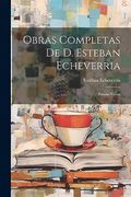 Obras Completas de d. Esteban Echeverria: Poesias Varias (in Spanish)