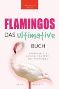 Flamingos Das Ultimative Buch: Entdecke die farbige Welt der Flamingos: 100+ Fakten über Flamingos, Fotos, Quiz und Wortsucherätsel (en Alemán)