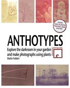 Anthotypes: Explore the Darkroom in Your Garden and Make Photographs Using Plants (en Inglés)