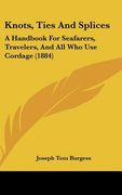 knots, ties and splices: a handbook for seafarers, travelers, and all who use cordage (1884)