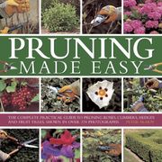 Pruning Made Easy: The Complete Practical Guide to Pruning Roses, Climbers, Hedges and Fruit Trees, Shown in Over 370 Photographs
