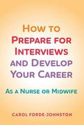How to Prepare for Interviews and Develop Your Career: As a Nurse or Midwife (en Inglés)