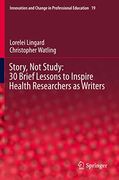 Story; Not Study: 30 Brief Lessons to Inspire Health Researchers as Writers