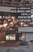 La Guerra del Neoliberalismo Contra la Educacion Superior