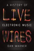 Live Wires: A History of Electronic Music (en Inglés)