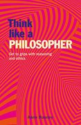 Think Like a Philosopher: Get to Grips With Reasoning and Ethics 