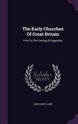 The Early Churches Of Great Britain: Prior To The Coming Of Augustine (en Inglés)
