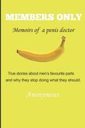 Members Only - Memoirs of a penis doctor: True stories about men's favourite parts and why they stop doing what they should. (en Inglés)
