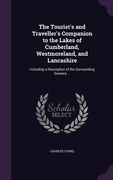 The Tourist's and Traveller's Companion to the Lakes of Cumberland, Westmoreland, and Lancashire: Including a Description of the Surrounding Scenery . (en Inglés)
