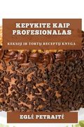 Kepykite kaip profesionalas: keksių ir tortų receptų knyga (en Lituano)