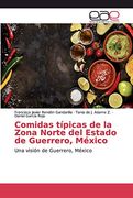 Comidas Típicas de la Zona Norte del Estado de Guerrero, México: Una Visión de Guerrero, México