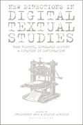 New Directions in Digital Textual Studies: Book History, Scholarly Editing and Curation in Conversation (Bloomsbury Studies in Digital Cultures)