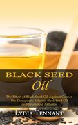 Black Seed Oil: The Effect of Black Seed Oil Against Cancer (The Therapeutic Effect of Black Seed Oil on Rheumatoid Arthritis) (en Inglés)