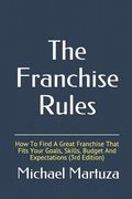 The Franchise Rules: How To Find A Great Franchise That Fits Your Goals, Skills and Budget (en Inglés)