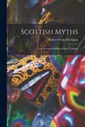 Scottish Myths; Notes on Scottish History and Tradition (en Inglés)