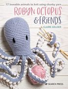 Robyn Octopus and Friends: 17 Loveable Animals to Knit Using Chunky Yarn 