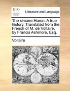 the sincere huron. a true history. translated from the french of m. de voltaire, by francis ashmore, esq.