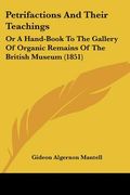petrifactions and their teachings: or a hand-book to the gallery of organic remains of the british museum (1851) (en Inglés)