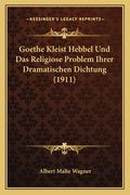 Goethe Kleist Hebbel Und Das Religiose Problem Ihrer Dramatischen Dichtung (1911) (en Alemán)