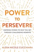 Power to Persevere: Inspiring Stories to Help You Get Through Challenging Moments (en Inglés)