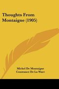 thoughts from montaigne (1905) (en Inglés)