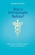 What Is Anthroposophic Medicine?: Scientific Basis - Therapeutic Potential - Prospects for Development