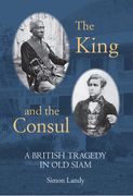 The King and the Consul: A British Tragedy in Old Siam (en Inglés)