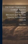 Victory Through Christ Radio Messages Broadcast in the Tenth Lutheran Hour (en Inglés)