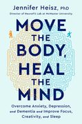 Move the Body, Heal the Mind: Overcome Anxiety, Depression, and Dementia and Improve Focus, Creativity, and Sleep (en Inglés)