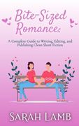 Bite-Sized Romance: A Complete Guide to Writing, Editing, and Publishing Clean Short Fiction (en Inglés)