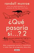Qué Pasaría Si. 2. Más Respuestas Serias y Científicas a Todo Tipo de Preguntas Absurdas