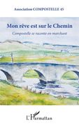Mon rêve est sur le chemin. Compostelle se raconte en marchant (en Francés)