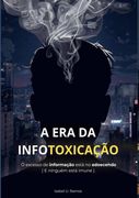 A Era Da Infotoxicação. O excesso de informação está nos adoecendo ( E ninguém está imune ). (en Portugués)