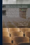 A Report on Vocational Training in Chicago and in Other Cities. An Analysis of the Need for Industrial and Commercial Training in Chicago, and a Study (en Inglés)