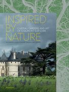 Inspired by Nature: Château, Gardens, and Art of Chaumont-Sur-Loire