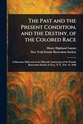 The Past and the Present Condition, and the Destiny, of the Colored Race (en Inglés)