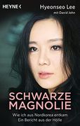 Schwarze Magnolie: Wie ich aus Nordkorea Entkam. Ein Bericht aus der Hölle (in German)