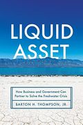 Liquid Asset: How Business and Government can Partner to Solve the Freshwater Crisis (en Inglés)
