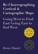 Re-Choreographing Cortical & Cartographic Maps: Going West to Find East Going East to Find West (en Inglés)