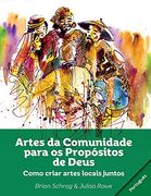 Artes da Comunidade Para os Propósitos de Deus: Como Criar Artes Locais Juntos (en Portugués)