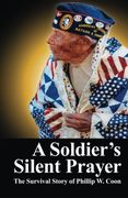 A Soldier's Silent Prayer: The Survival Story of Phillip W. Coon
