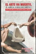 El Arte Ha Muerto, Larga Vida Al Arte: ¿El Fin de la Muerte del Arte?