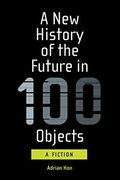 A new History of the Future in 100 Objects: A Fiction