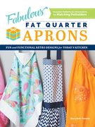 Fabulous Fat Quarter Aprons: Fun and Functional Retro Designs for Today's Kitchen (en Inglés)