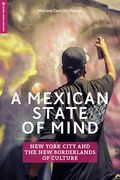 A Mexican State of Mind: New York City and the New Borderlands of Culture (en Inglés)