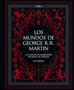 Los Mundos de George r. R. Martin: Las Fuentes de Inspiración de "Juego de Tronos"