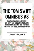 The Tom Swift Omnibus #8: Tom Swift and His Air Scout, Tom Swift and His Undersea Search, Tom Swift Among the Fire Fighters, Tom Swift and His E
