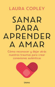 Sanar Para Aprender a Amar: Cómo Reconocer y Dejar Atrás Nuestros Traumas Para Crear Conexiones Auténticas